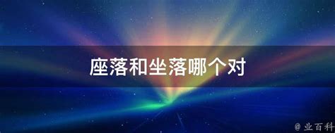 座落的意思|坐落和座落有什么区别？正确使用这两个词